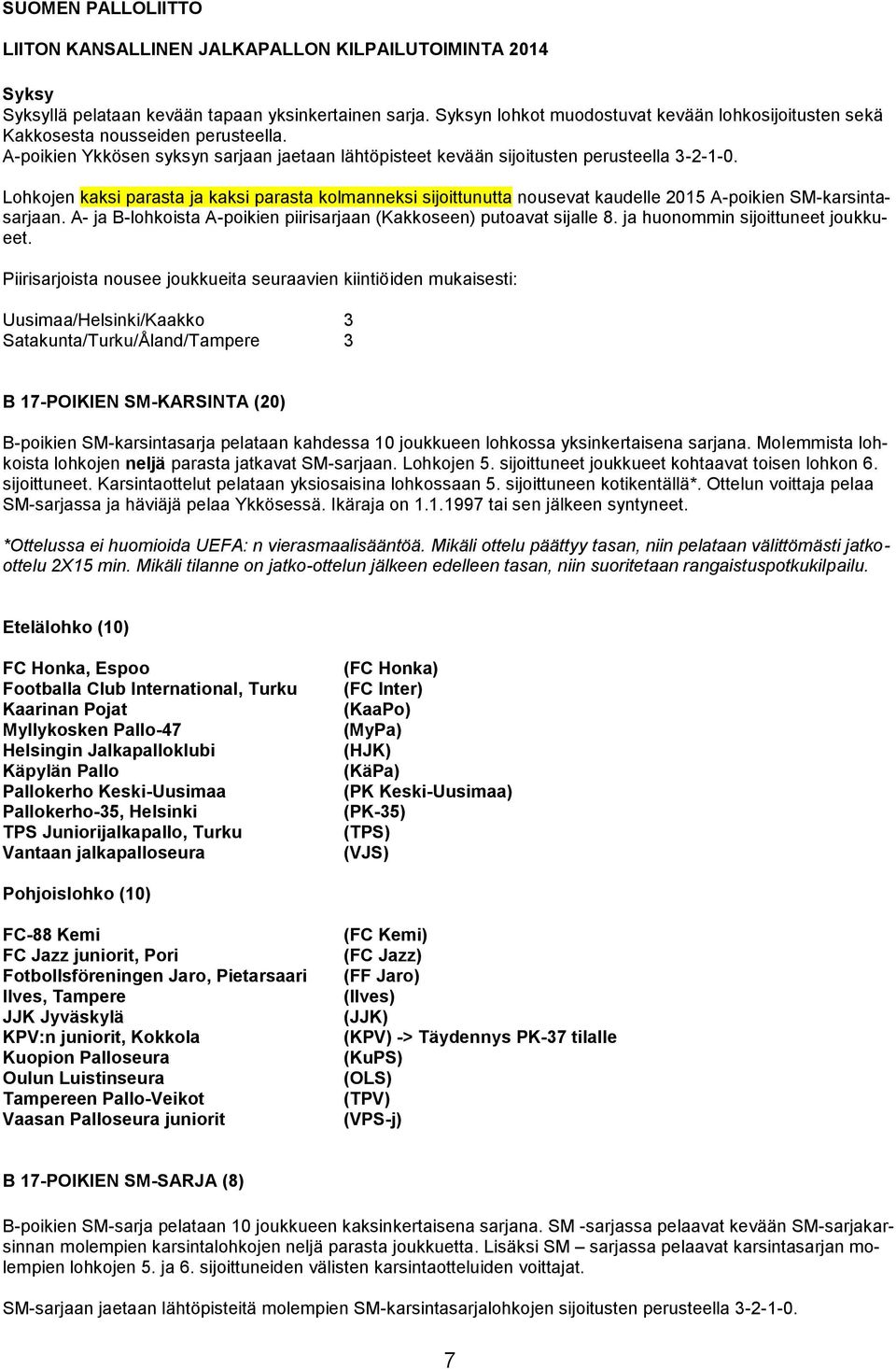 Lohkojen kaksi parasta ja kaksi parasta kolmanneksi sijoittunutta nousevat kaudelle 2015 A-poikien SM-karsintasarjaan. A- ja B-lohkoista A-poikien piirisarjaan (Kakkoseen) putoavat sijalle 8.