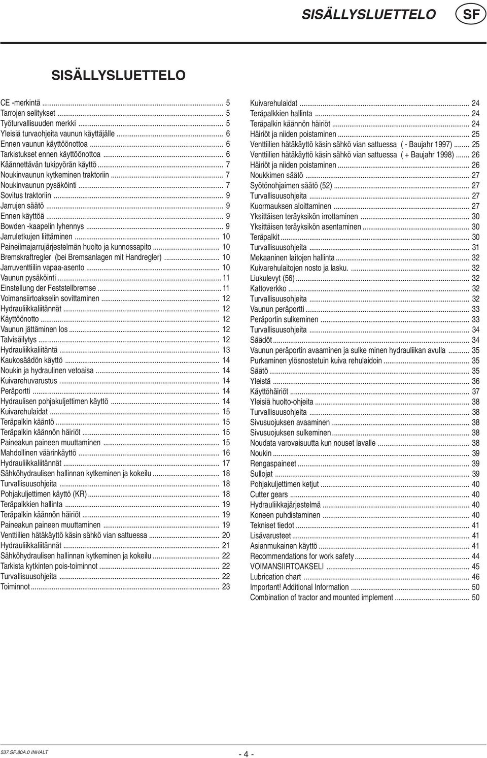 .. 9 Ennen käyttöä... 9 Bowden -kaapelin lyhennys... 9 Jarruletkujen liittäminen... 10 Paineilmajarrujärjestelmän huolto ja kunnossapito... 10 Bremskraftregler (bei Bremsanlagen mit Handregler).