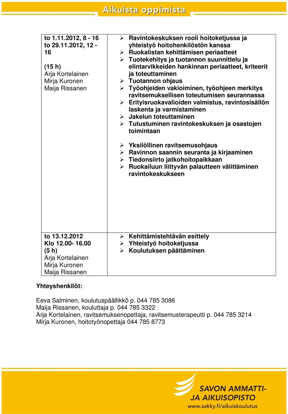 2012, 12-16 (15 h) Ravintokeskuksen rooli hoitoketjussa ja yhteistyö hoitohenkilöstön kanssa Ruokalistan kehittämisen periaatteet Tuotekehitys ja tuotannon suunnittelu ja elintarvikkeiden hankinnan