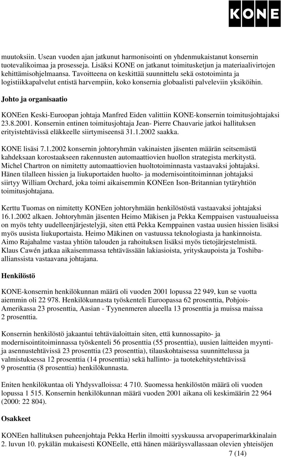 Johto ja organisaatio KONEen Keski-Euroopan johtaja Manfred Eiden valittiin KONE-konsernin toimitusjohtajaksi 23.8.2001.