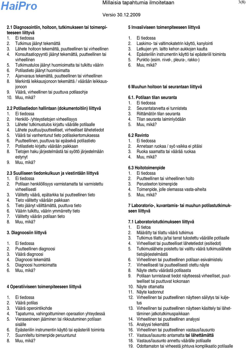 Ajanvaraus tekemättä, puutteellinen tai virheellinen 8. Merkintä leikkausjonoon tekemättä / väärään leikkausjonoon 9. Väärä, virheellinen tai puuttuva potilasohje 10. Muu, mikä? 2.