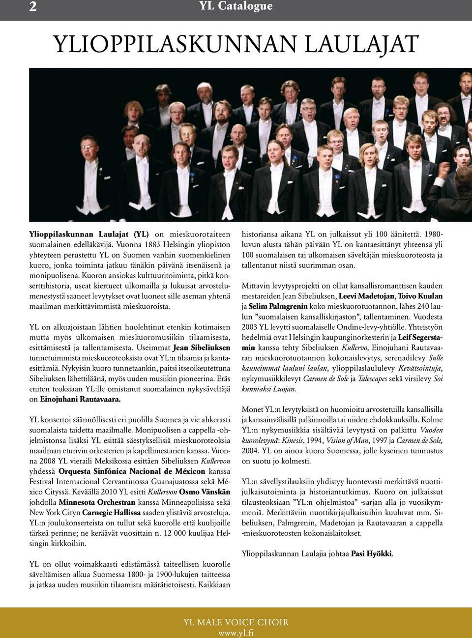 Kuoron ansiokas kulttuuritoiminta, pitkä konserttihistoria, useat kiertueet ulkomailla ja lukuisat arvostelumenestystä saaneet levytykset ovat luoneet sille aseman yhtenä maailman merkittävimmistä