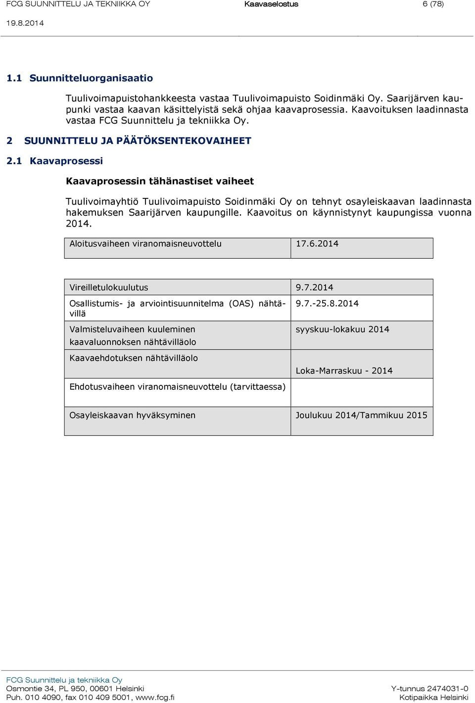 1 Kaavaprosessi Kaavaprosessin tähänastiset vaiheet Tuulivoimayhtiö Tuulivoimapuisto Soidinmäki Oy on tehnyt osayleiskaavan laadinnasta hakemuksen Saarijärven kaupungille.