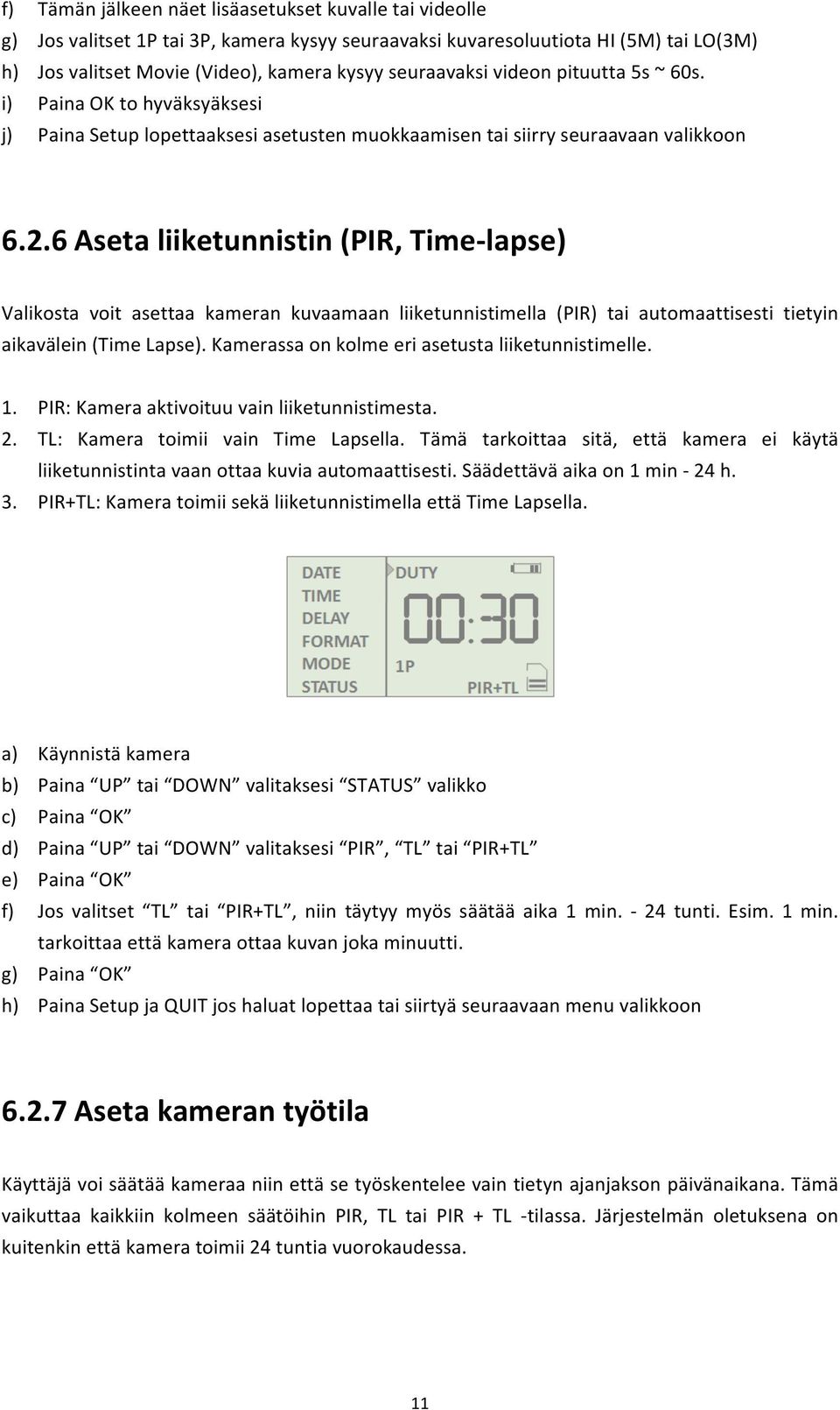 6 Aseta liiketunnistin (PIR, Time- lapse) Valikosta voit asettaa kameran kuvaamaan liiketunnistimella (PIR) tai automaattisesti tietyin aikavälein (Time Lapse).