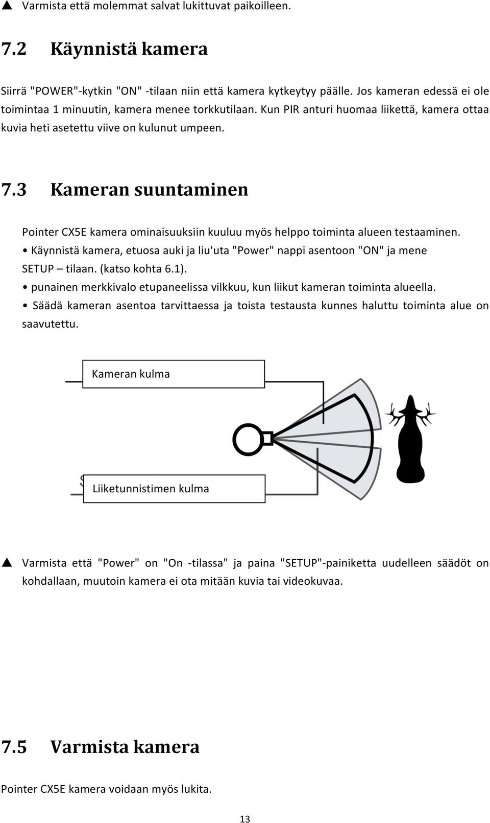 3 Kameran suuntaminen Pointer CX5E kamera ominaisuuksiin kuuluu myös helppo toiminta alueen testaaminen. Käynnistä kamera, etuosa auki ja liu'uta "Power" nappi asentoon "ON" ja mene SETUP tilaan.