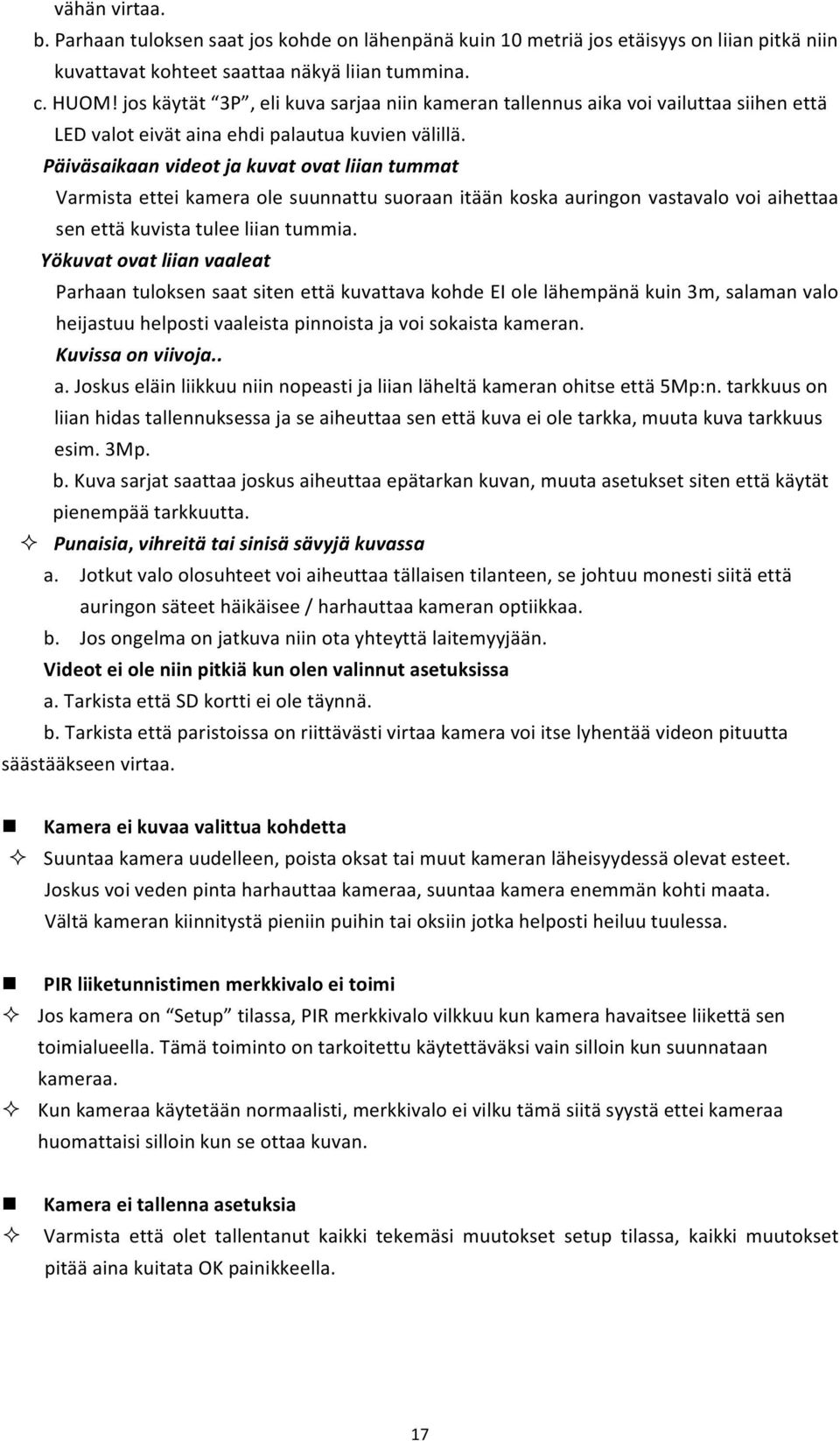 Päiväsaikaan videot ja kuvat ovat liian tummat Varmista ettei kamera ole suunnattu suoraan itään koska auringon vastavalo voi aihettaa sen että kuvista tulee liian tummia.