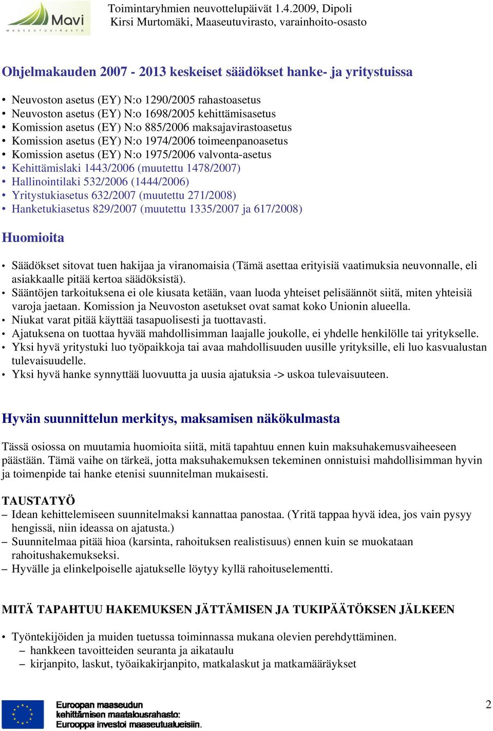 532/2006 (1444/2006) Yritystukiasetus 632/2007 (muutettu 271/2008) Hanketukiasetus 829/2007 (muutettu 1335/2007 ja 617/2008) Huomioita Säädökset sitovat tuen hakijaa ja viranomaisia (Tämä asettaa