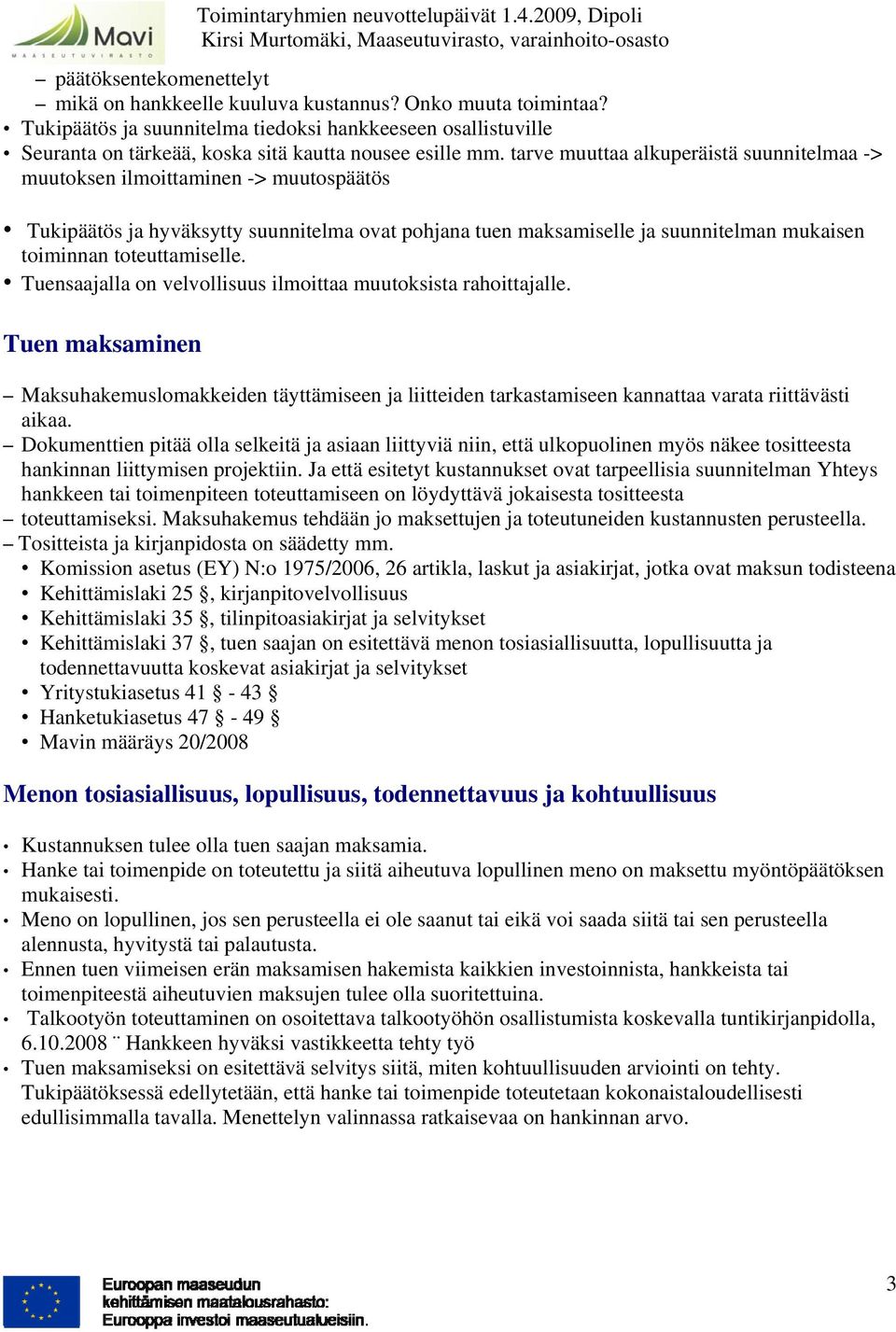 tarve muuttaa alkuperäistä suunnitelmaa -> muutoksen ilmoittaminen -> muutospäätös Tukipäätös ja hyväksytty suunnitelma ovat pohjana tuen maksamiselle ja suunnitelman mukaisen toiminnan