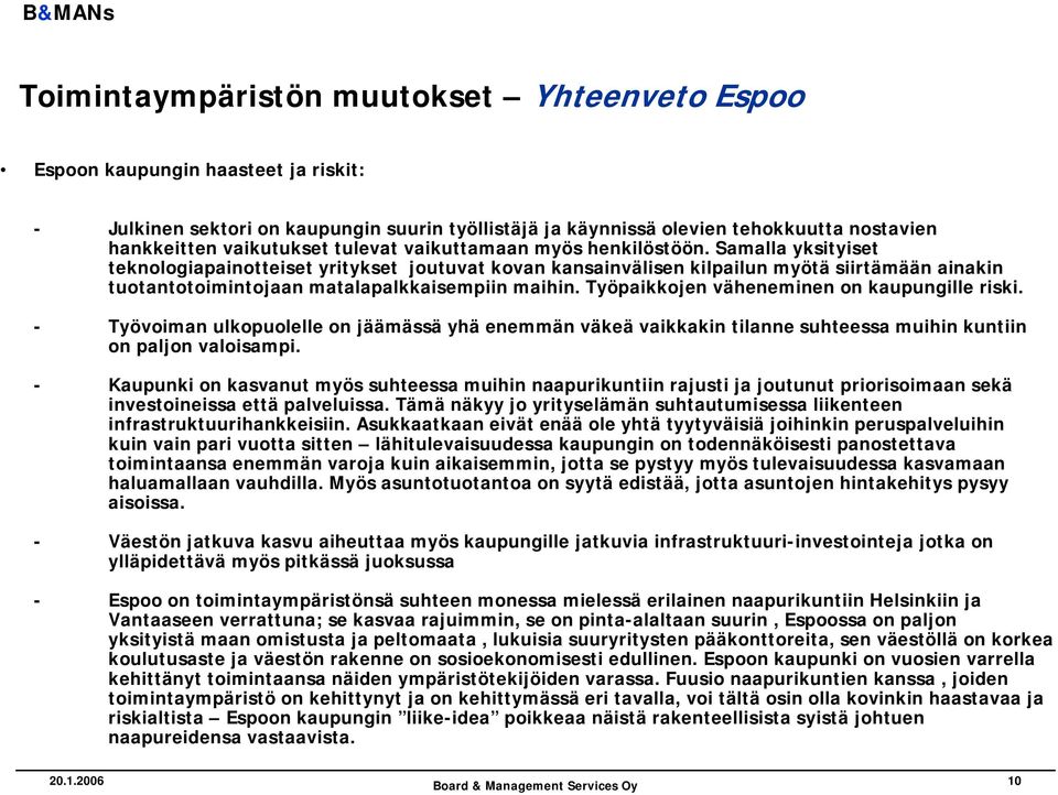 Samalla yksityiset teknologiapainotteiset yritykset joutuvat kovan kansainvälisen kilpailun myötä siirtämään ainakin tuotantotoimintojaan matalapalkkaisempiin maihin.