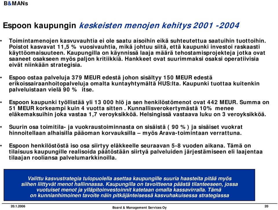 Kaupungilla on käynnissä laaja määrä tehostamisprojekteja jotka ovat saaneet osakseen myös paljon kritiikkiä. Hankkeet ovat suurimmaksi osaksi operatiivisia eivät niinkään strategisia.