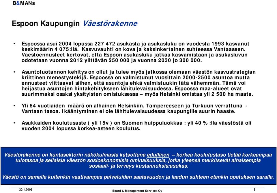 Asuntotuotannon kehitys on ollut ja tulee myös jatkossa olemaan väestön kasvustrategian kriittinen menestystekijä.