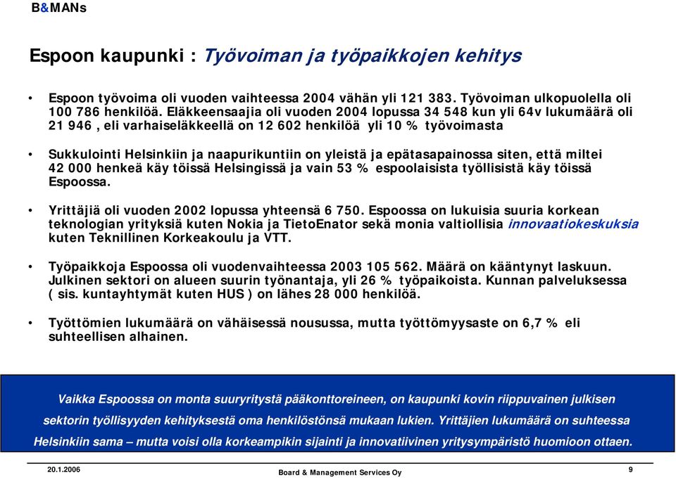 epätasapainossa siten, että miltei 42 000 henkeä käy töissä Helsingissä ja vain 53 % espoolaisista työllisistä käy töissä Espoossa. Yrittäjiä oli vuoden 2002 lopussa yhteensä 6 750.