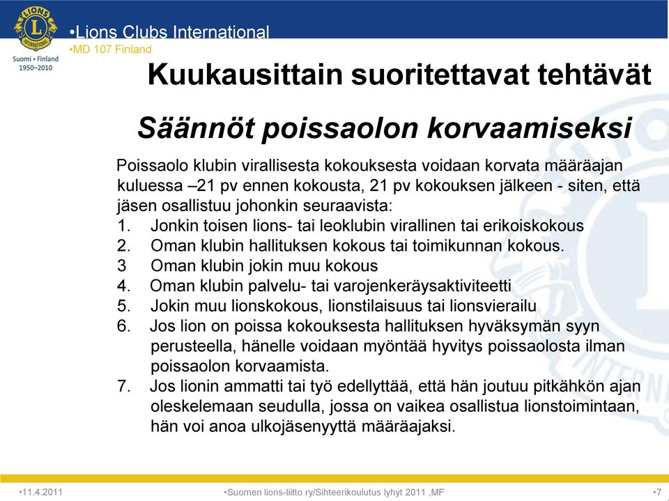 3 Oman klubin jokin muu kokous 4. Oman klubin palvelu- tai varojenkeräysaktiviteetti 5. Jokin muu lionskokous, lionstilaisuus tai lionsvierailu 6.