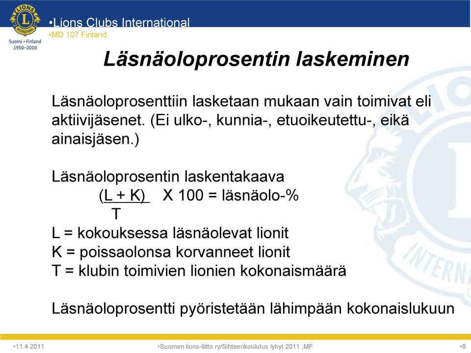 ) Läsnäoloprosentin laskentakaava (L + K) X 100 = läsnäolo-% T L = kokouksessa läsnäolevat