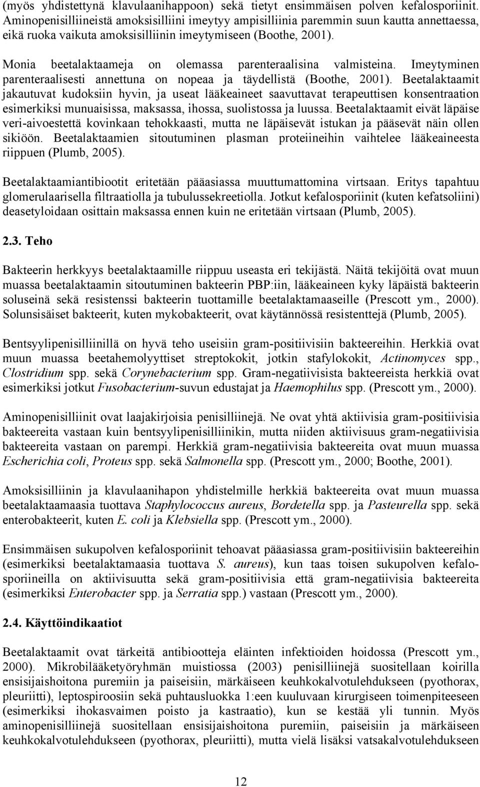 Monia beetalaktaameja on olemassa parenteraalisina valmisteina. Imeytyminen parenteraalisesti annettuna on nopeaa ja täydellistä (Boothe, 2001).