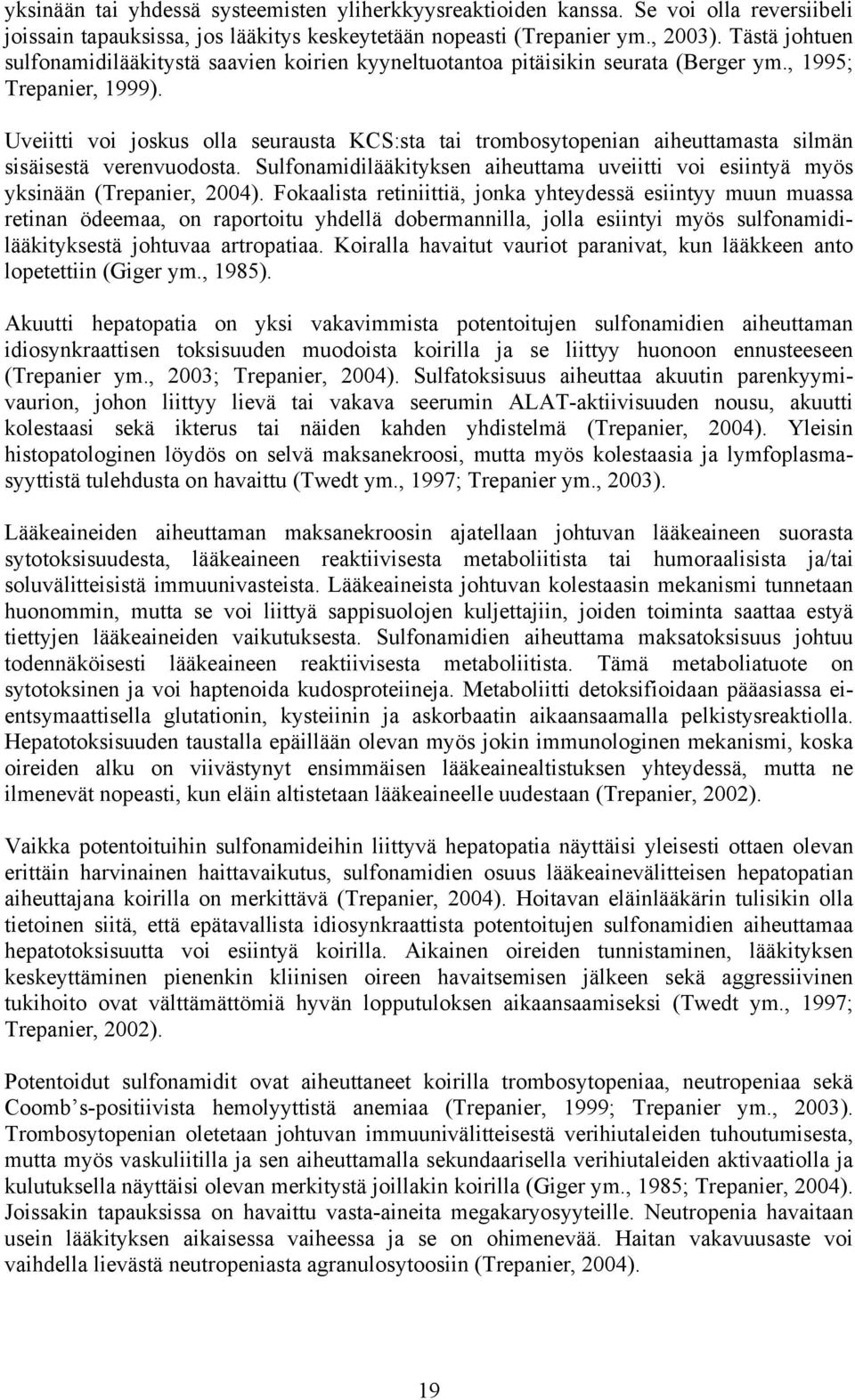 Uveiitti voi joskus olla seurausta KCS:sta tai trombosytopenian aiheuttamasta silmän sisäisestä verenvuodosta. Sulfonamidilääkityksen aiheuttama uveiitti voi esiintyä myös yksinään (Trepanier, 2004).