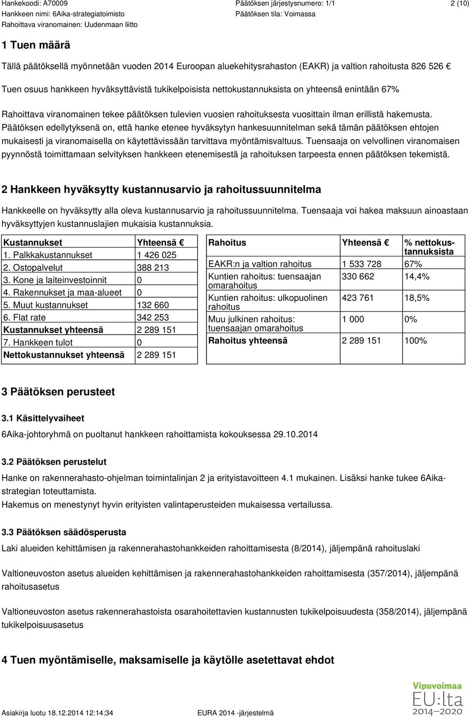 Päätöksen edellytyksenä on, että hanke etenee hyväksytyn hankesuunnitelman sekä tämän päätöksen ehtojen mukaisesti ja viranomaisella on käytettävissään tarvittava myöntämisvaltuus.