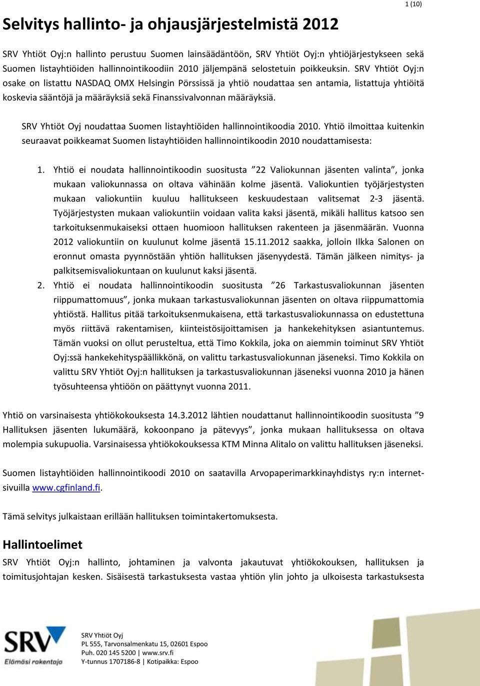 noudattaa Suomen listayhtiöiden hallinnointikoodia 2010. Yhtiö ilmoittaa kuitenkin seuraavat poikkeamat Suomen listayhtiöiden hallinnointikoodin 2010 noudattamisesta: 1.