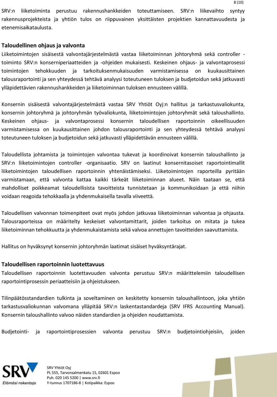 8 (10) Taloudellinen ohjaus ja valvonta Liiketoimintojen sisäisestä valvontajärjestelmästä vastaa liiketoiminnan johtoryhmä sekä controller - toiminto SRV:n konserniperiaatteiden ja -ohjeiden