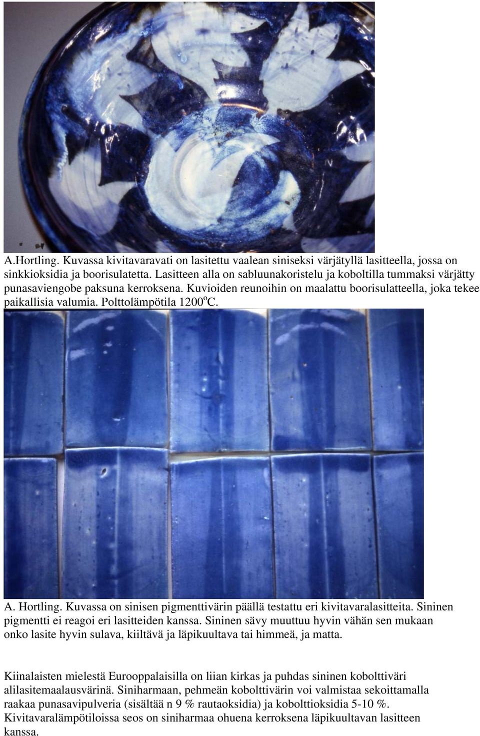 Polttolämpötila 1200 o C. A. Hortling. Kuvassa on sinisen pigmenttivärin päällä testattu eri kivitavaralasitteita. Sininen pigmentti ei reagoi eri lasitteiden kanssa.