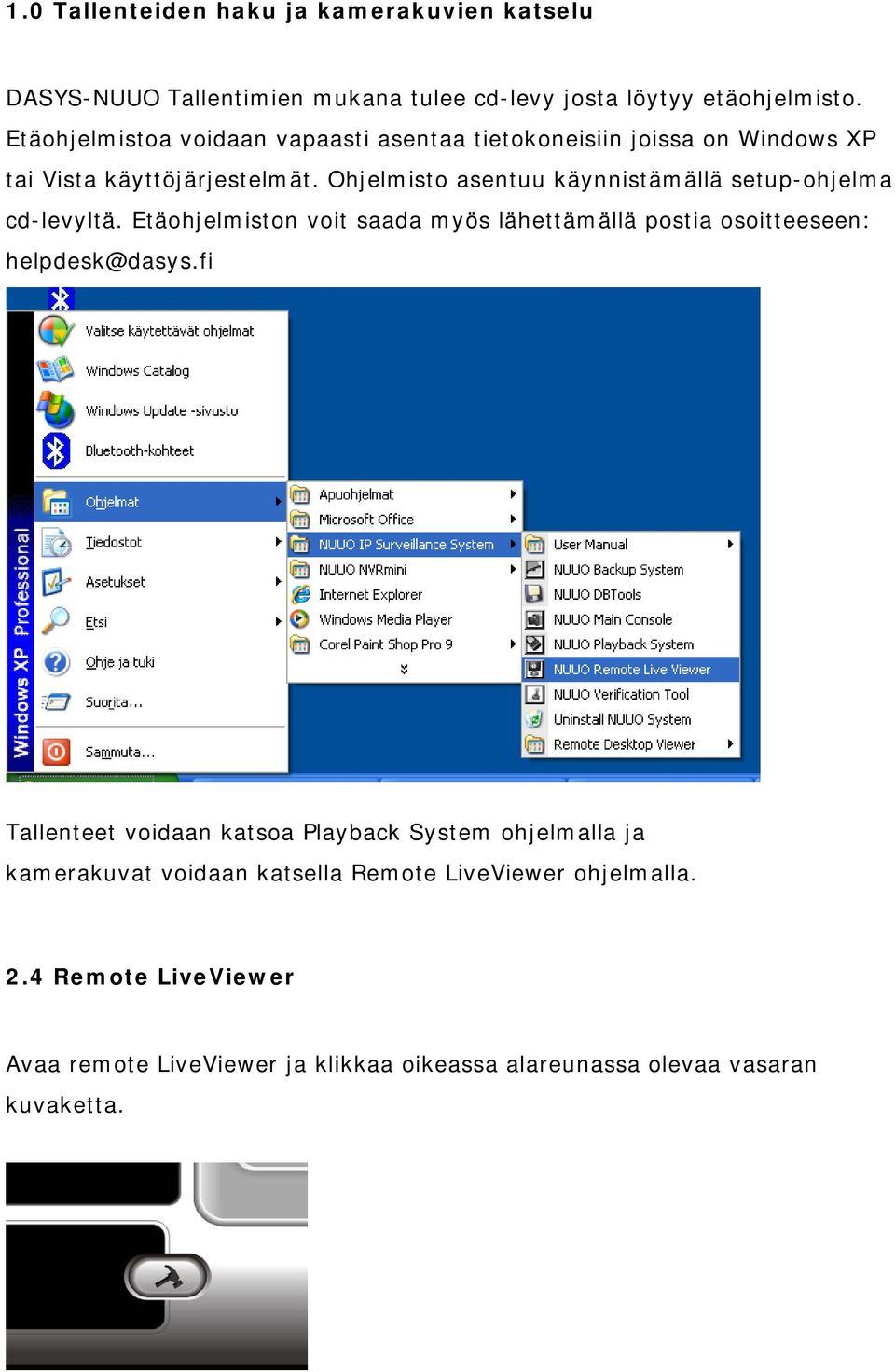 Ohjelmisto asentuu käynnistämällä setup-ohjelma cd-levyltä. Etäohjelmiston voit saada myös lähettämällä postia osoitteeseen: helpdesk@dasys.