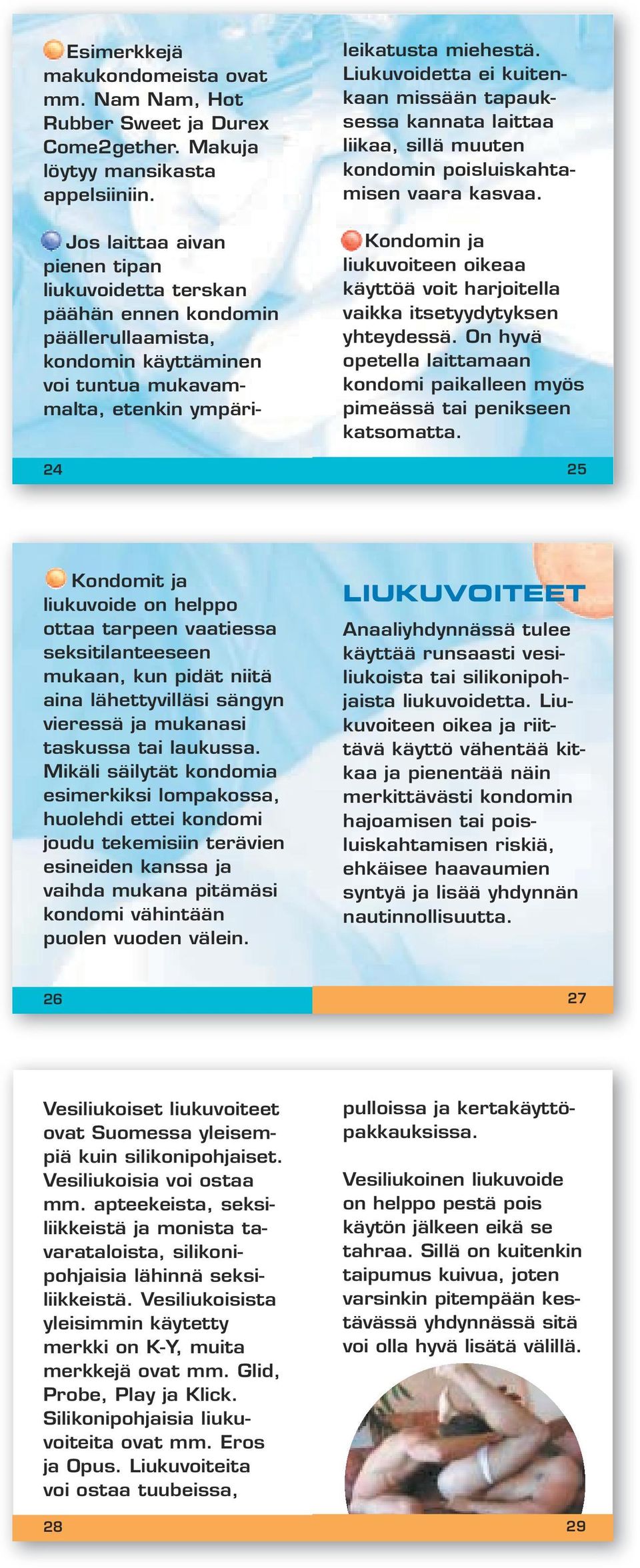 Liukuvoidetta ei kuitenkaan missään tapauksessa kannata laittaa liikaa, sillä muuten kondomin poisluiskahtamisen vaara kasvaa.