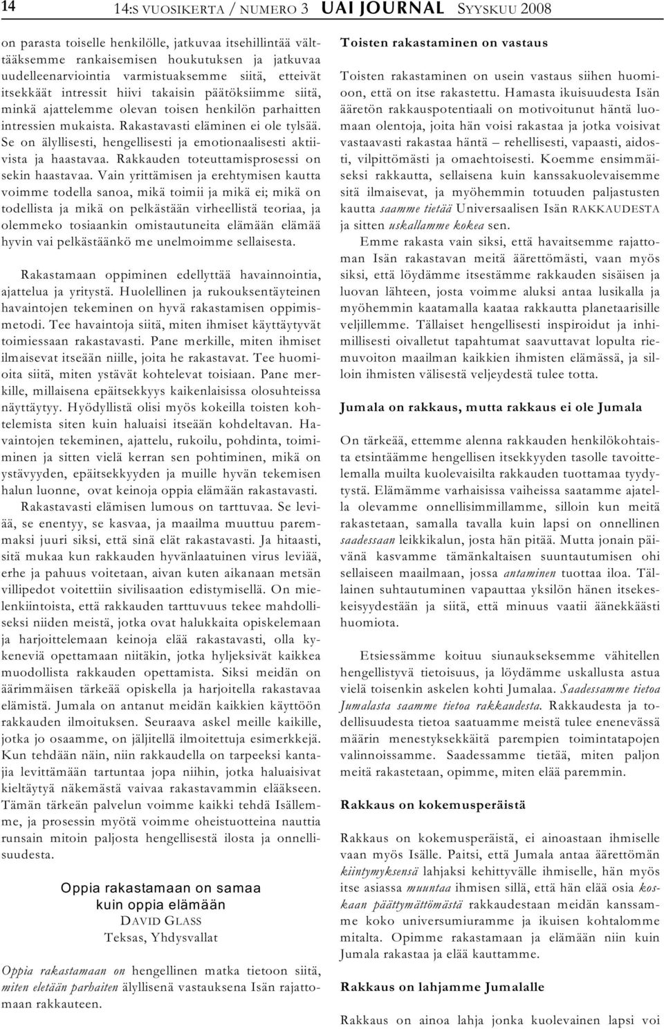 Se on älyllisesti, hengellisesti ja emotionaalisesti aktiivista ja haastavaa. Rakkauden toteuttamisprosessi on sekin haastavaa.