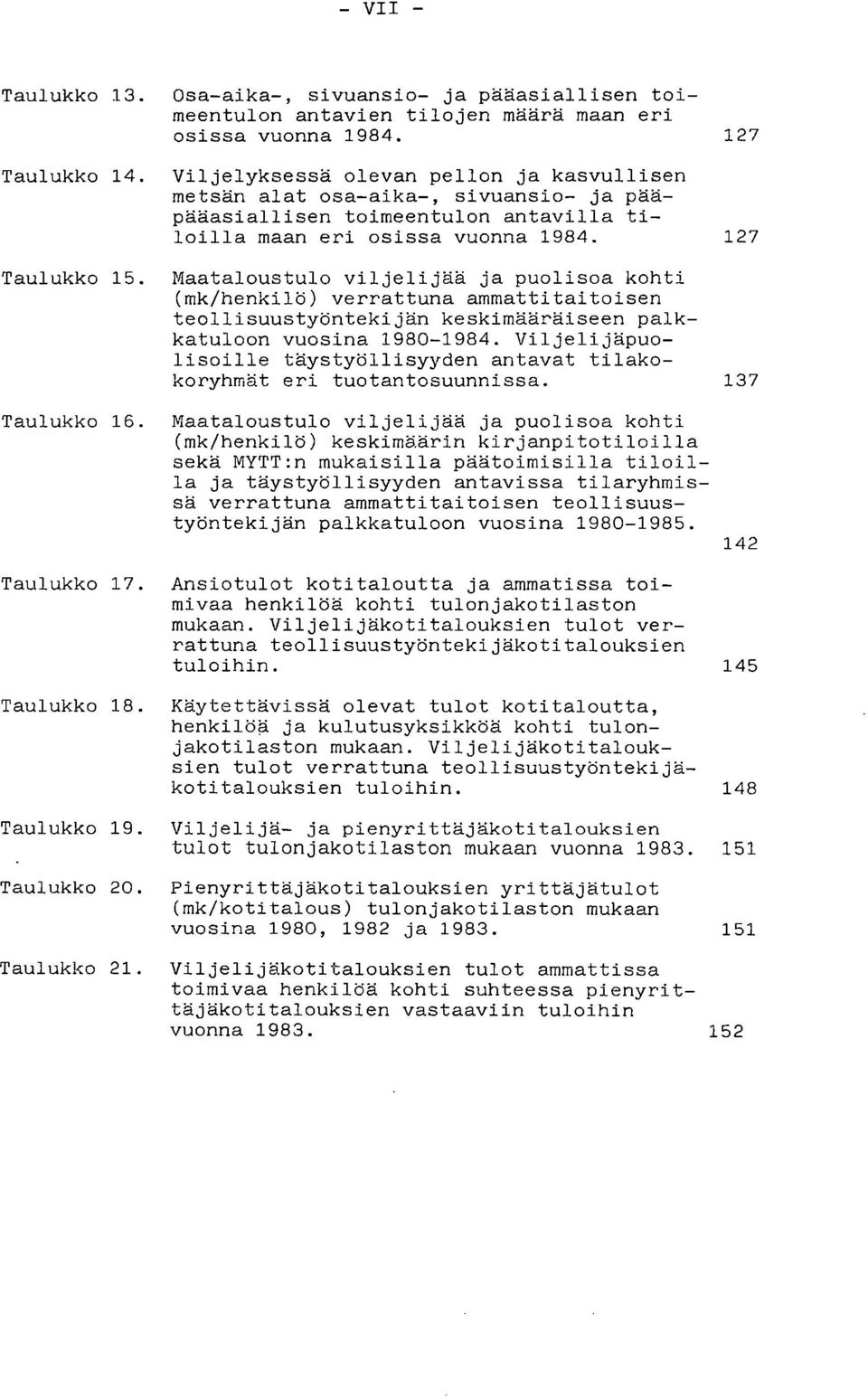 127 127 Taulukko Taulukko Maataloustulo viljelijaa ja puolisoa kohti (mk/henkilö) verrattuna ammattitaitoisen teollisuustyöntekijän keskimääräiseen palkkatuloon vuosina 1980-1984.