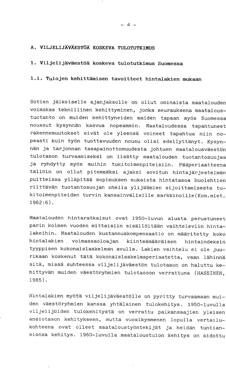 1. Tulojen kehittämisen tavoitteet hintalakien mukaan Sotien jälkeiselle ajanjaksolle on ollut ominaista maatalouden voimakas teknillinen kehittyminen, jonka seurauksena maataloustuotanto on muiden