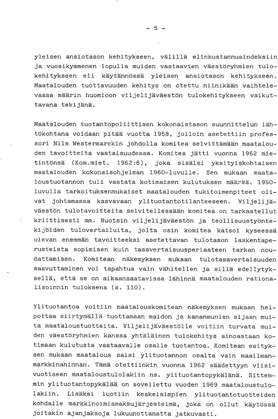 Maatalouden tuotantopoliittisen kokonaistason suunnittelun lähtökohtana voidaan pitää vuotta 1958, jolloin asetettiin professori Nils Westermarckin johdolla komitea selvittämään maatalouden