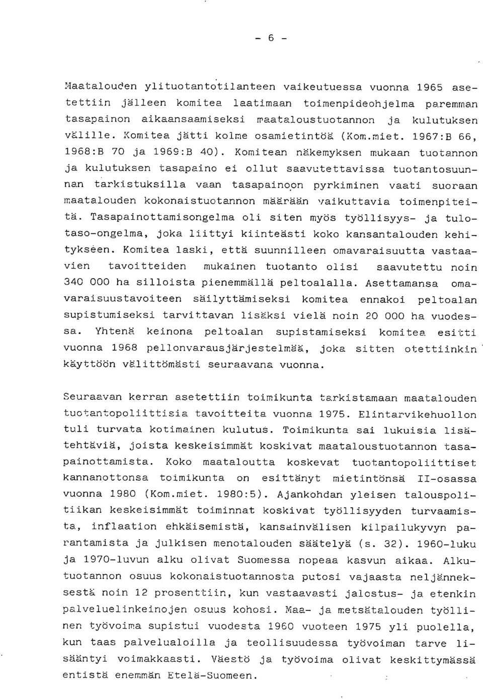 Komitean näkemyksen mukaan tuotannon ja kulutuksen tasapaino ei ollut saavutettavissa tuotantosuunnan tarkistuksilla vaan tasapainoon pyrkiminen vaati suoraan maatalouden kokonaistuotannon määrään