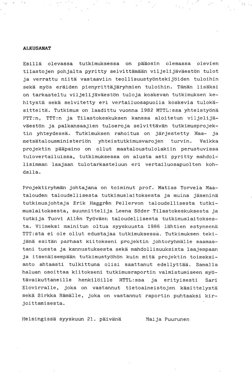 Tutkimus on laadittu vuonna 1982 MTTL:ssa yhteistyönä PTT:n, TTT:n ja Tilastokeskuksen kanssa aloitetun viljelijäväestön ja palkansaajien tuloeroja selvittävän tutkimusprojektin yhteydessä.