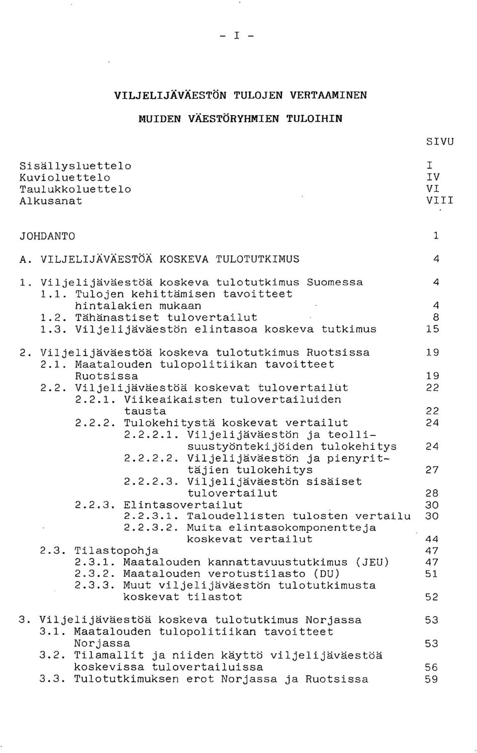 Viljelijäväestön elintasoa koskeva tutkimus 15 Viljelijäväestöä koskeva tulotutkimus Ruotsissa 19 2.1. Maatalouden tulopolitiikan tavoitteet Ruotsissa 19 2.2. Viljelijäväestöä koskevat tulovertailut 22 2.