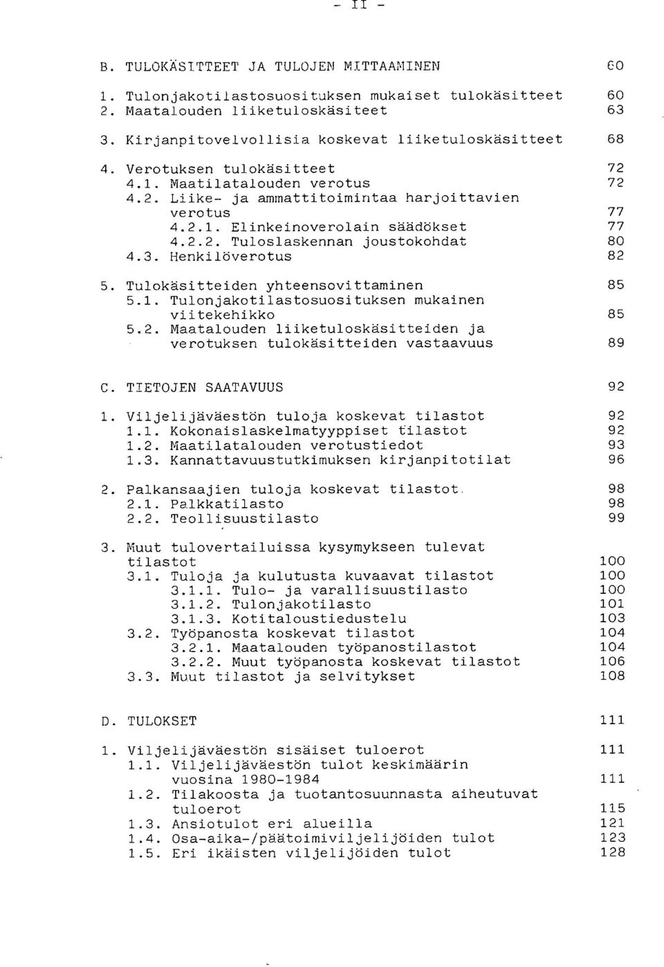 Henkilöverotus 82 Tulokäsitteiden yhteensovittaminen 85 5.1. Tulonjakotilastosuosituksen mukainen viitekehikko 85 5.2. Maatalouden liiketuloskäsitteiden ja verotuksen tulokäsitteiden vastaavuus 89 C.
