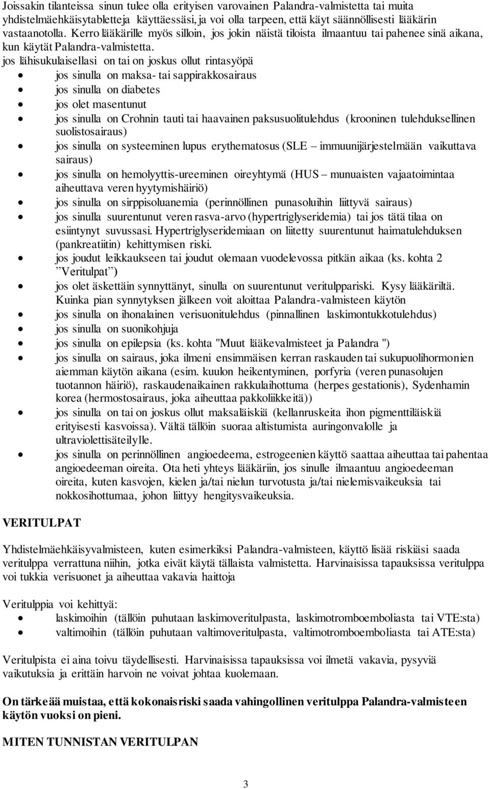 jos lähisukulaisellasi on tai on joskus ollut rintasyöpä jos sinulla on maksa- tai sappirakkosairaus jos sinulla on diabetes jos olet masentunut jos sinulla on Crohnin tauti tai haavainen