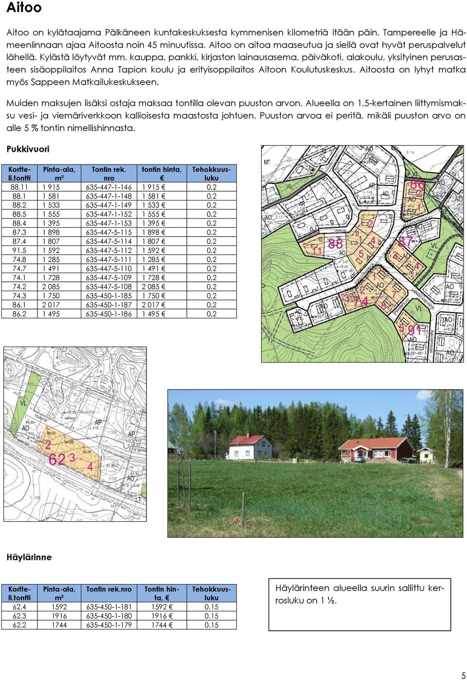 kauppa, pankki, kirjaston lainausasema, päiväkoti, alakoulu, yksityinen perusasteen sisäoppilaitos Anna Tapion koulu ja erityisoppilaitos Aitoon Koulutuskeskus.