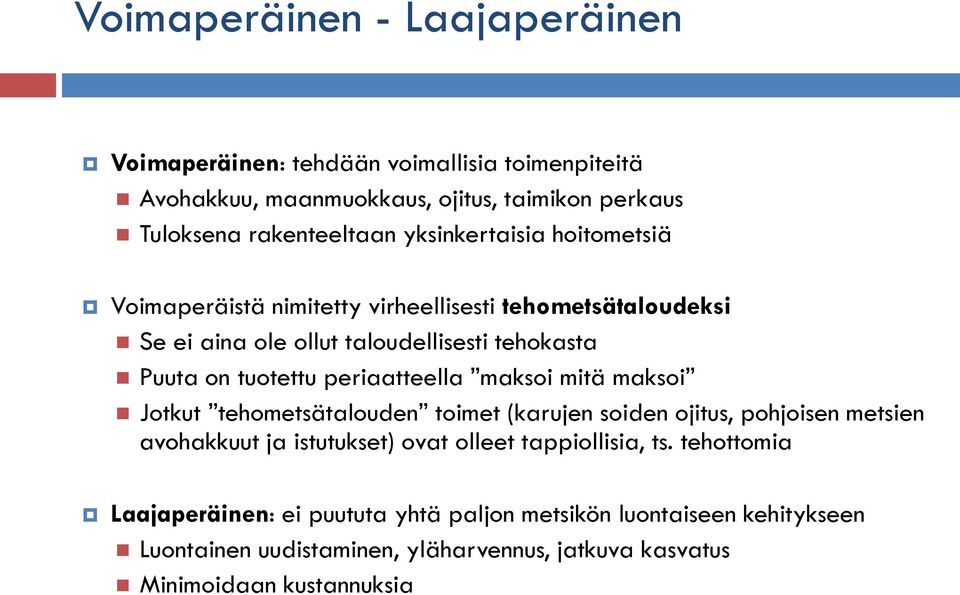 periaatteella maksoi mitä maksoi Jotkut tehometsätalouden toimet (karujen soiden ojitus, pohjoisen metsien avohakkuut ja istutukset) ovat olleet