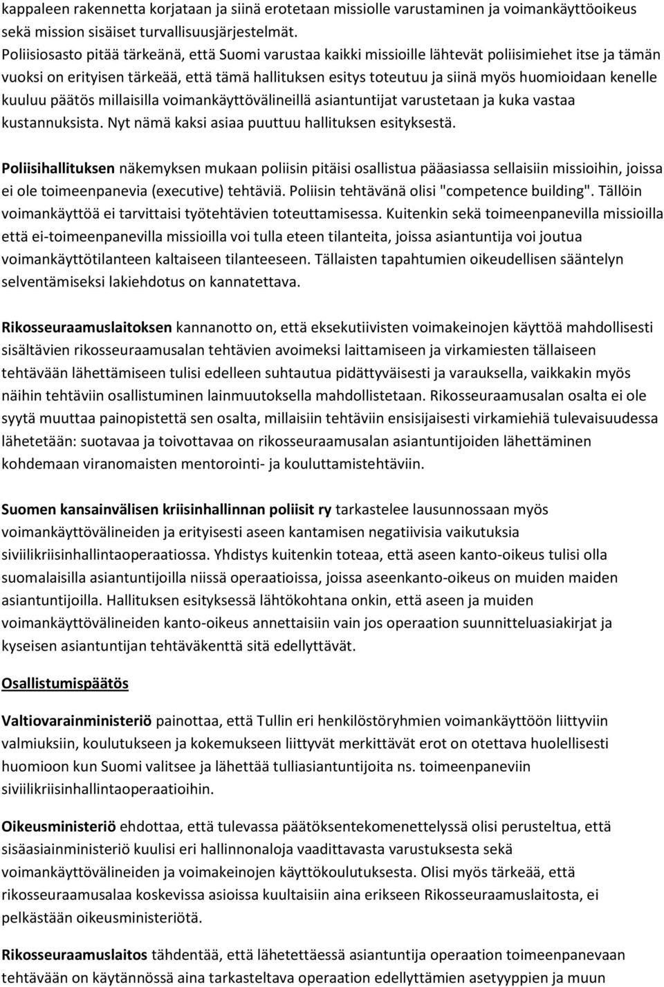 kenelle kuuluu päätös millaisilla voimankäyttövälineillä asiantuntijat varustetaan ja kuka vastaa kustannuksista. Nyt nämä kaksi asiaa puuttuu hallituksen esityksestä.