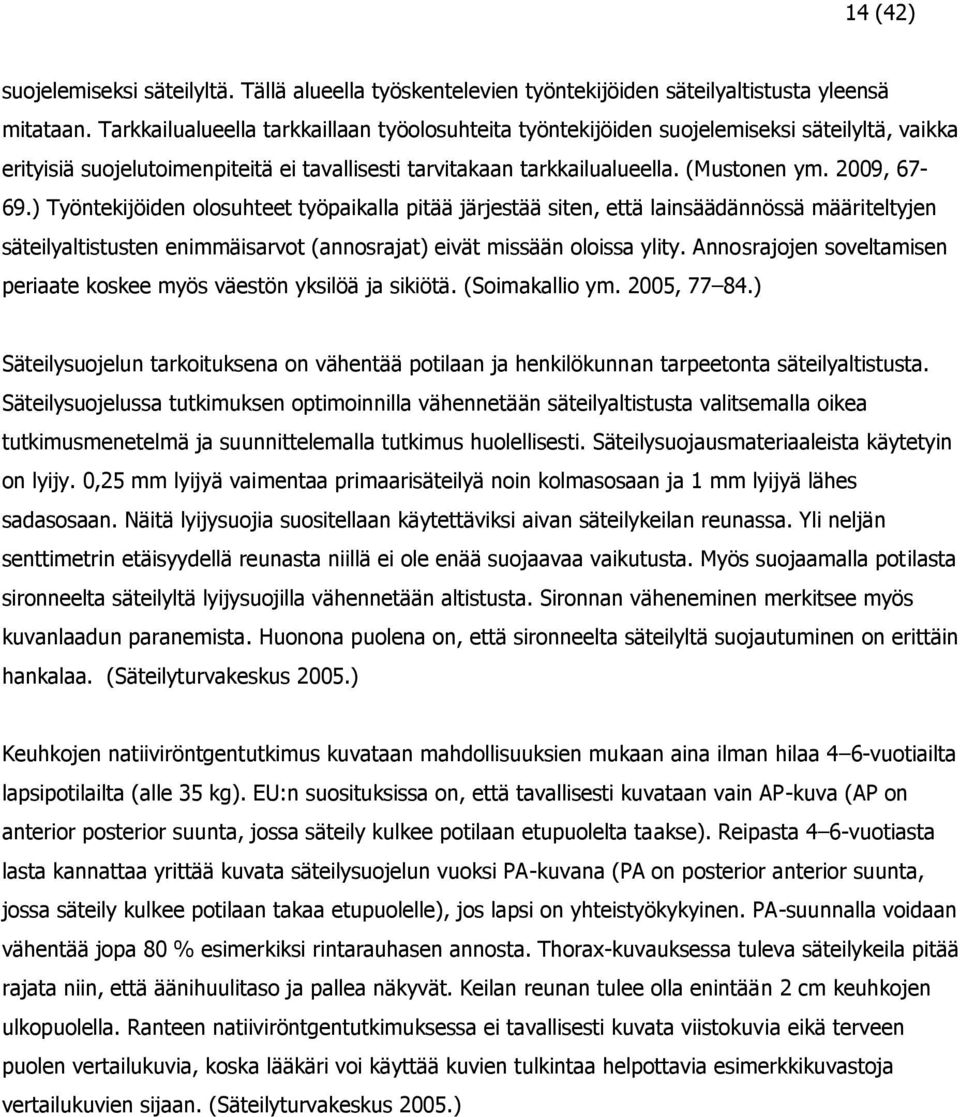) Työntekijöiden olosuhteet työpaikalla pitää järjestää siten, että lainsäädännössä määriteltyjen säteilyaltistusten enimmäisarvot (annosrajat) eivät missään oloissa ylity.