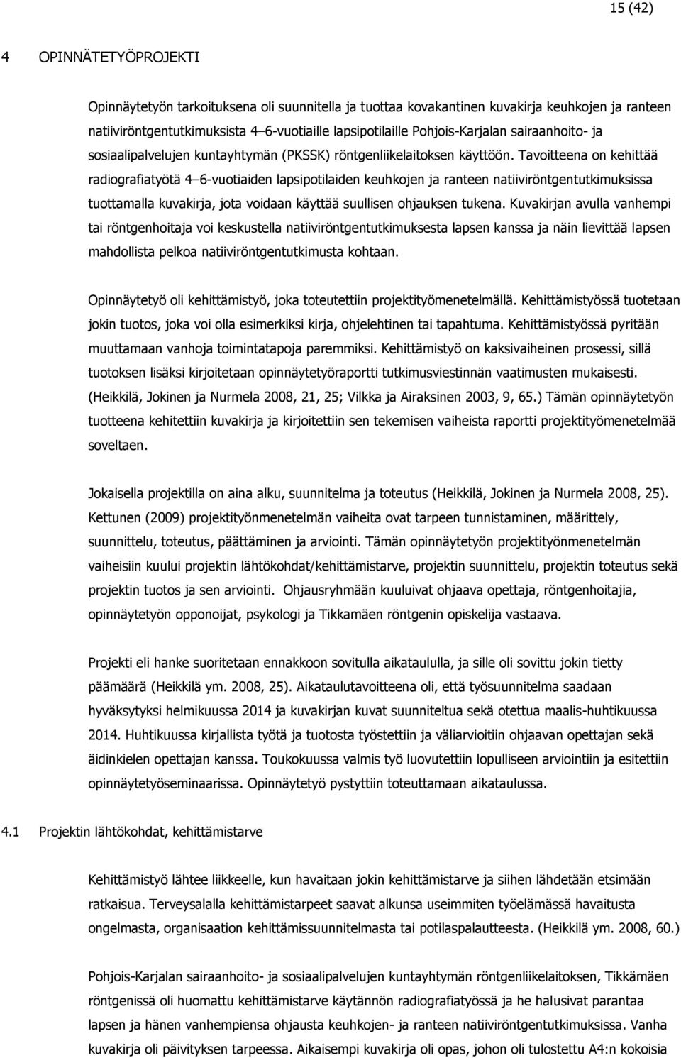 Tavoitteena on kehittää radiografiatyötä 4 6-vuotiaiden lapsipotilaiden keuhkojen ja ranteen natiiviröntgentutkimuksissa tuottamalla kuvakirja, jota voidaan käyttää suullisen ohjauksen tukena.