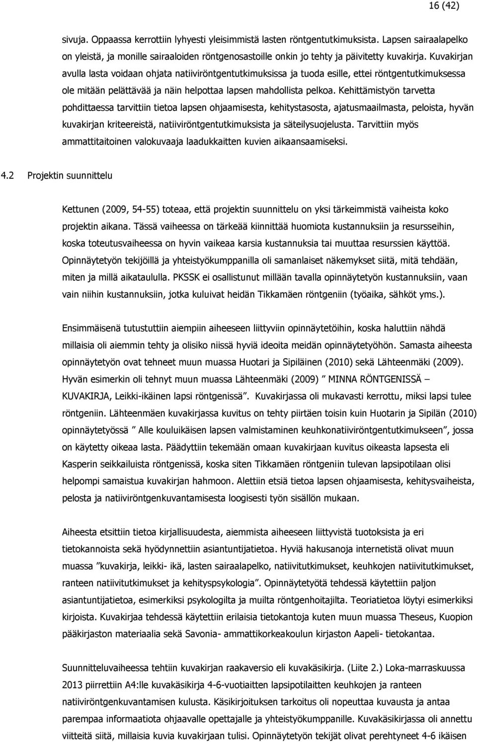 Kuvakirjan avulla lasta voidaan ohjata natiiviröntgentutkimuksissa ja tuoda esille, ettei röntgentutkimuksessa ole mitään pelättävää ja näin helpottaa lapsen mahdollista pelkoa.