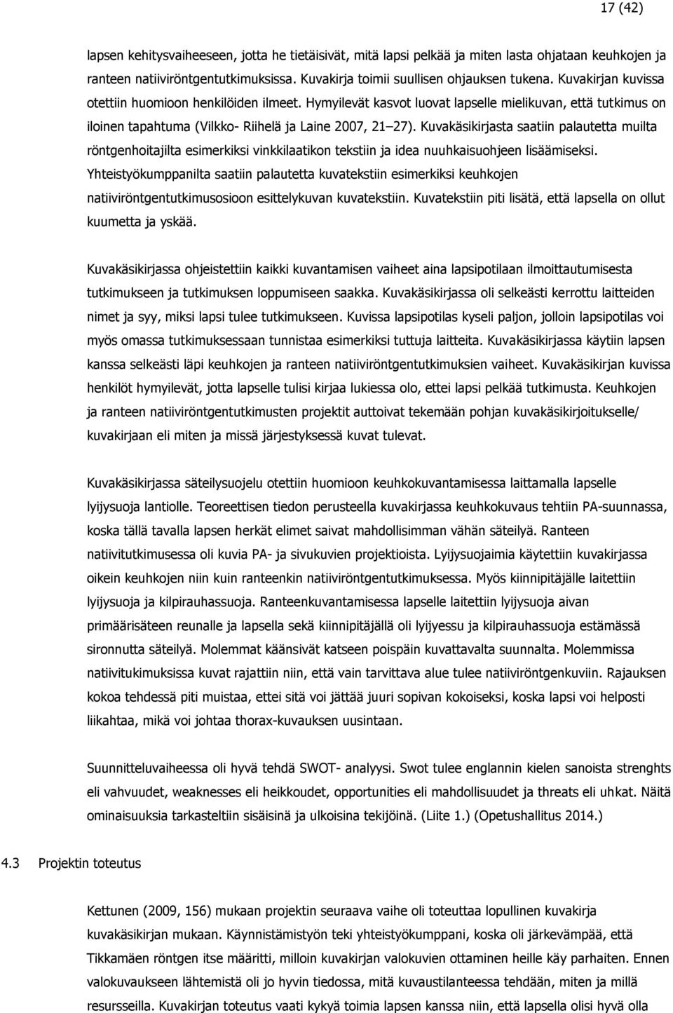 Kuvakäsikirjasta saatiin palautetta muilta röntgenhoitajilta esimerkiksi vinkkilaatikon tekstiin ja idea nuuhkaisuohjeen lisäämiseksi.