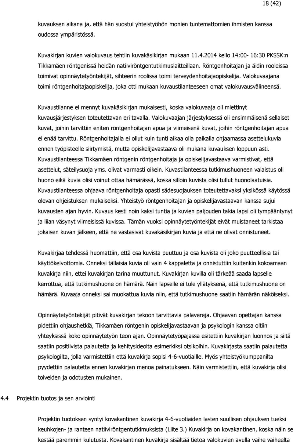 Valokuvaajana toimi röntgenhoitajaopiskelija, joka otti mukaan kuvaustilanteeseen omat valokuvausvälineensä.