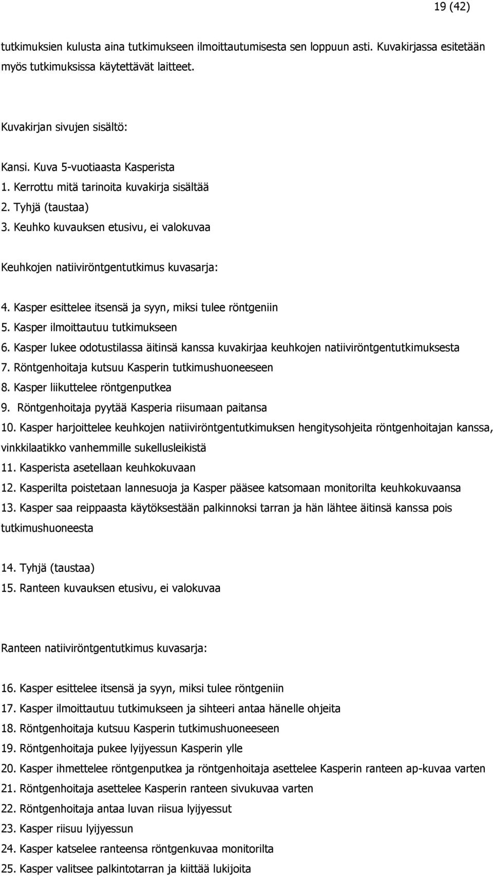 Kasper esittelee itsensä ja syyn, miksi tulee röntgeniin 5. Kasper ilmoittautuu tutkimukseen 6. Kasper lukee odotustilassa äitinsä kanssa kuvakirjaa keuhkojen natiiviröntgentutkimuksesta 7.