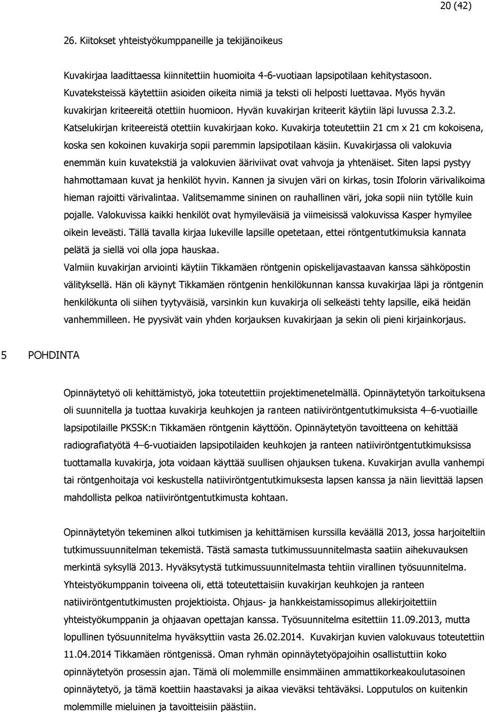 3.2. Katselukirjan kriteereistä otettiin kuvakirjaan koko. Kuvakirja toteutettiin 21 cm x 21 cm kokoisena, koska sen kokoinen kuvakirja sopii paremmin lapsipotilaan käsiin.
