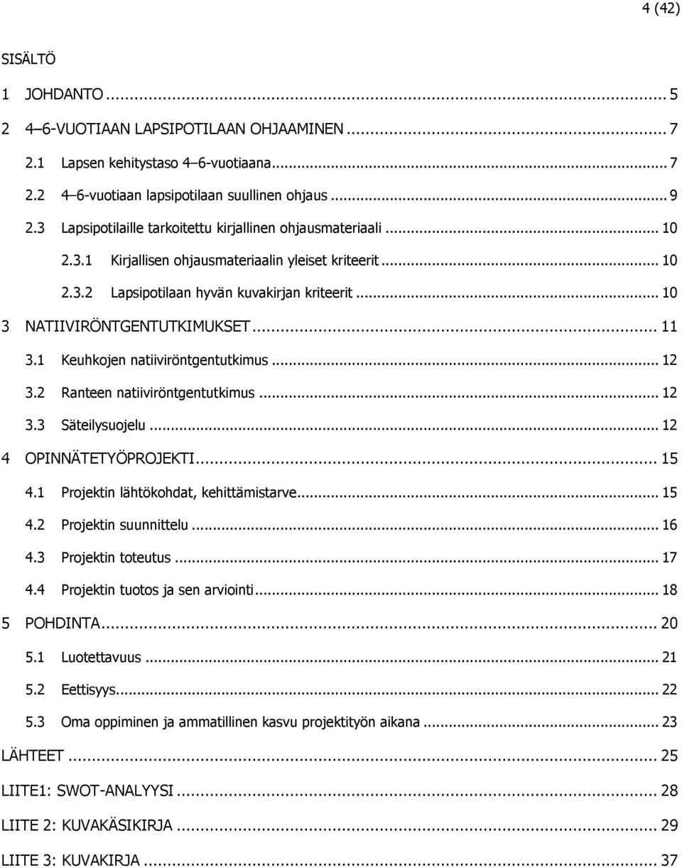 .. 10 3 NATIIVIRÖNTGENTUTKIMUKSET... 11 3.1 Keuhkojen natiiviröntgentutkimus... 12 3.2 Ranteen natiiviröntgentutkimus... 12 3.3 Säteilysuojelu... 12 4 OPINNÄTETYÖPROJEKTI... 15 4.
