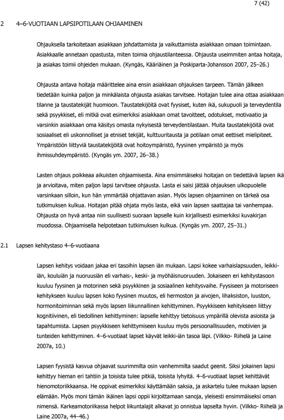 ) Ohjausta antava hoitaja määrittelee aina ensin asiakkaan ohjauksen tarpeen. Tämän jälkeen tiedetään kuinka paljon ja minkälaista ohjausta asiakas tarvitsee.