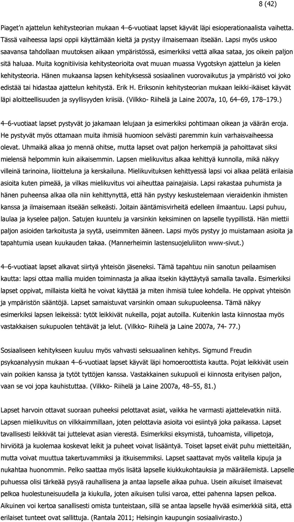 Muita kognitiivisia kehitysteorioita ovat muuan muassa Vygotskyn ajattelun ja kielen kehitysteoria.