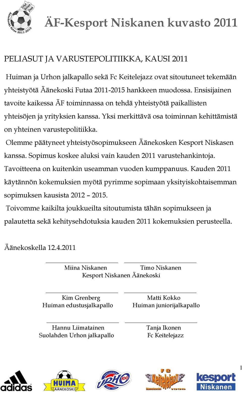 Olemme päätyneet yhteistyösopimukseen Äänekosken Kesport Niskasen kanssa. Sopimus koskee aluksi vain kauden 2011 varustehankintoja. Tavoitteena on kuitenkin useamman vuoden kumppanuus.