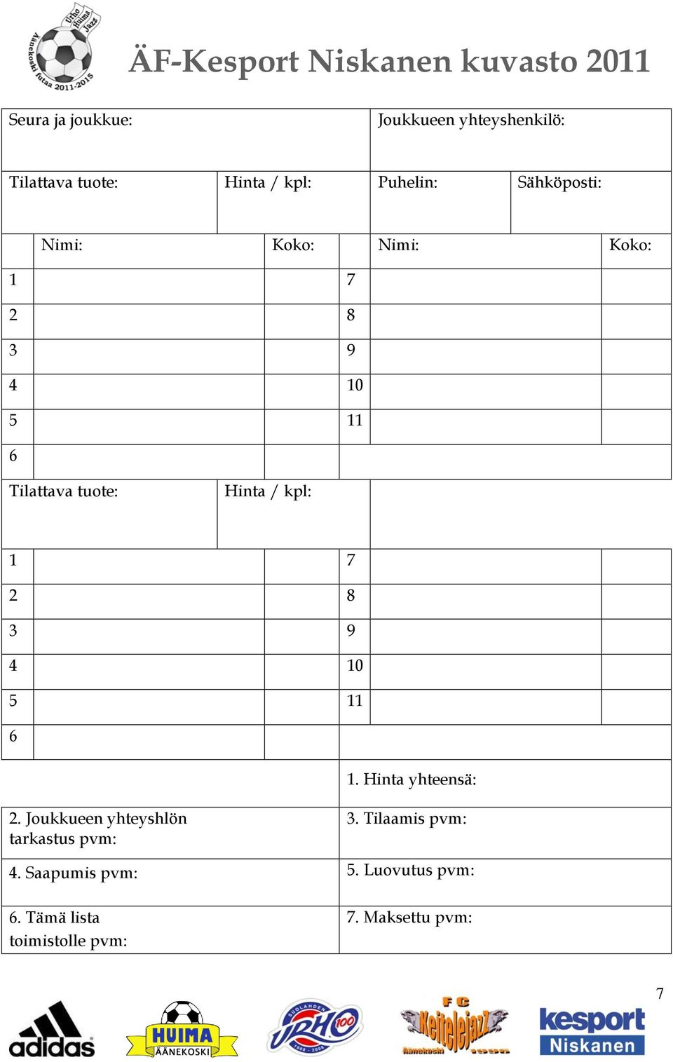 kpl: 1 7 2 8 3 9 4 10 5 11 6 1. Hinta yhteensä: 2. Joukkueen yhteyshlön tarkastus pvm: 3.